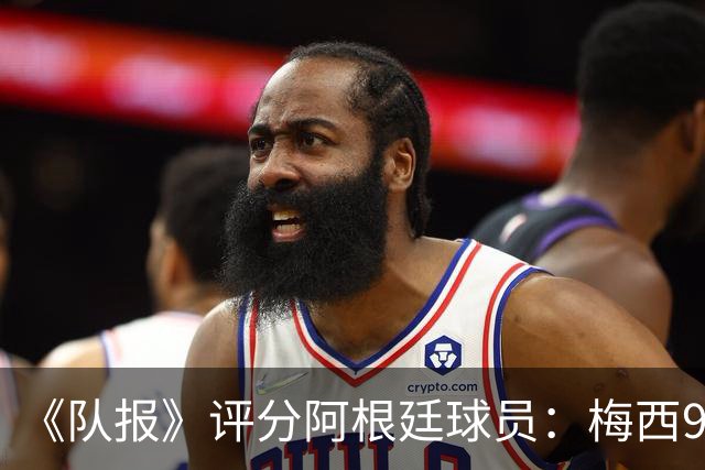 《队报》评分阿根廷球员：梅西9分，麦卡利斯特、德保罗7分