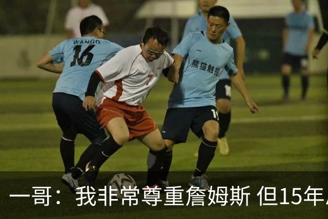 一哥：我非常尊重詹姆斯 但15年总决赛我告诉自己我比他强