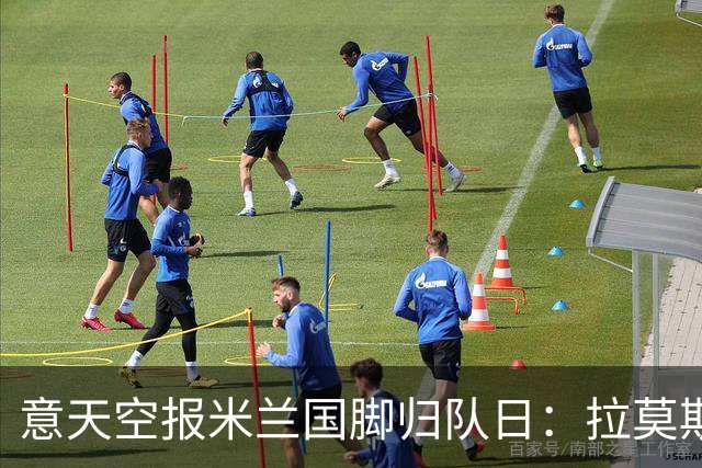 意天空报米兰国脚归队日：拉莫斯、莱奥29号回归，迈尼昂8月12号
