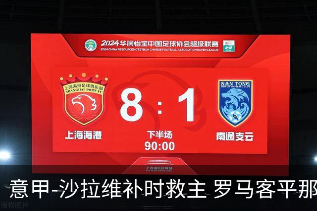 意甲-沙拉维补时救主 罗马客平那不勒斯距前四5分