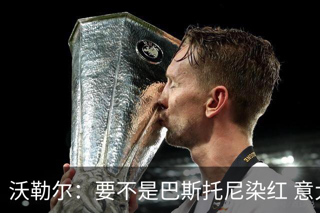 沃勒尔：要不是巴斯托尼染红 意大利能进 德国想拿小组第一不容易