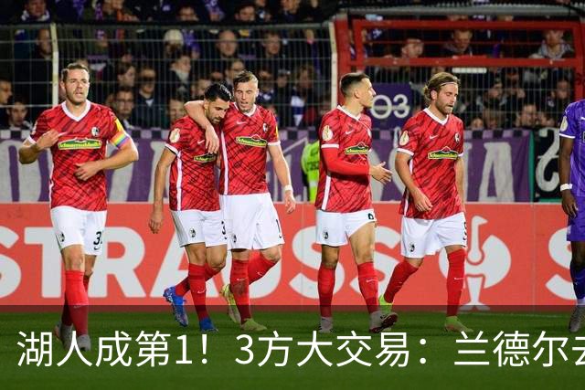湖人成第1！3方大交易：兰德尔去篮网，克拉克斯顿加盟公牛！