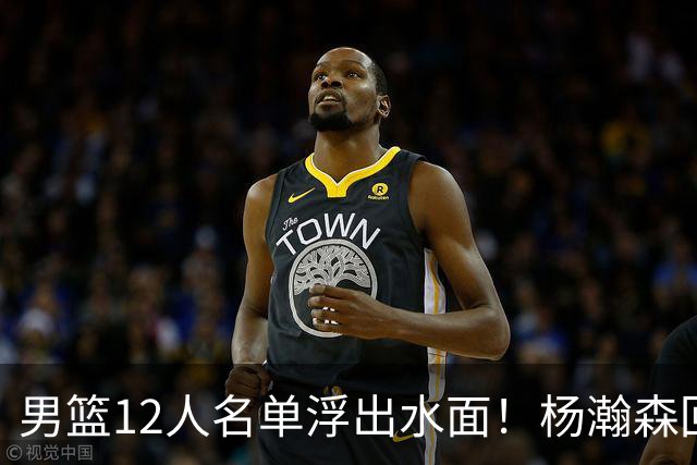 男篮12人名单浮出水面！杨瀚森回归，郭士强为何亲手送走胡明轩？只因这套阵容赌上了一切