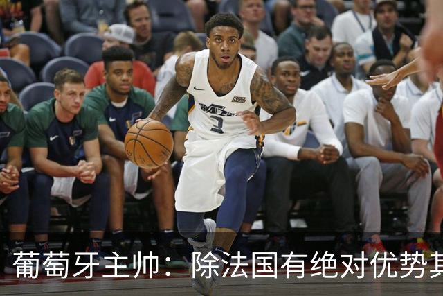 葡萄牙主帅：除法国有绝对优势其他都在毫厘之间 我们不是大热门