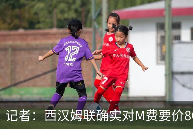 记者：西汉姆联确实对M费要价8000万镑，球员倾向于加盟曼联