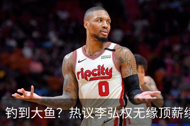 钓到大鱼？热议李弘权无缘顶薪续约：上海保留最后D类名额有望引进胡金秋